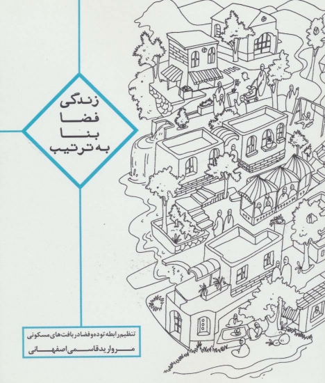 تصویر  زندگی،فضا،بنا،به ترتیب (تنظیم رابطه توده و فضا در بافت های مسکونی)